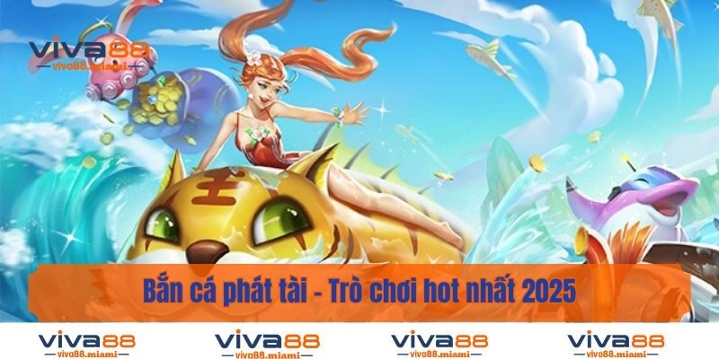 Bắn Cá Phát Tài - Trò Chơi Hot 2025 Được Nhiều Anh Em Chơi